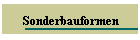 Sonderbauformen